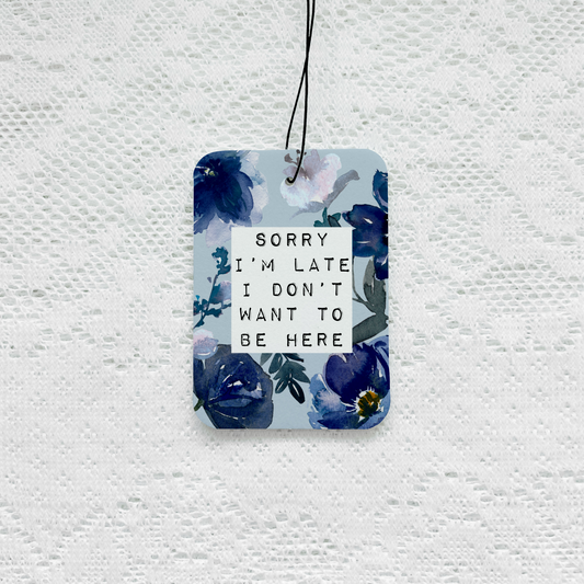 Sorry I’m Late I Don't Want To Be Here Air Freshener
